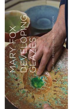 Developing Glazes: Low-Firing Reduction and Oxidation - Mary Fox