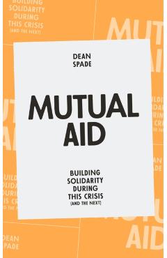 Mutual Aid: Building Solidarity During This Crisis (and the Next) - Dean Spade