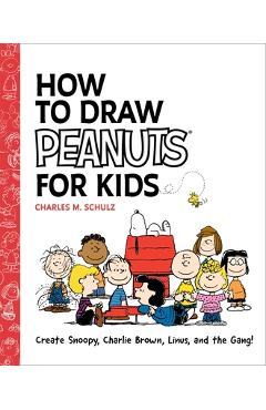 How to Draw Peanuts for Kids: Create Snoopy, Charlie Brown, Linus, and the Gang!