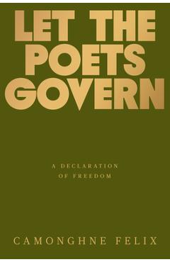 Let the Poets Govern: A Declaration of Freedom - Camonghne Felix