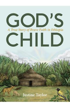 God\'s Child: A True Story of Brave Faith in Ethiopia - Justine Taylor
