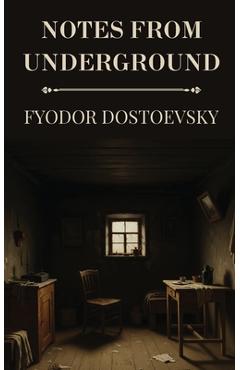 Notes from Underground by Fyodor Dostoevsky - Fyodor Dostoevsky