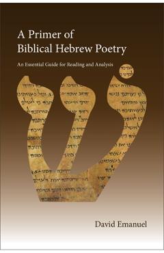 A Primer of Biblical Hebrew Poetry: An Essential Guide for Reading and Analysis - David Emanuel