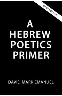 A Primer of Biblical Hebrew Poetry: An Essential Guide for Reading and Analysis - David Emanuel