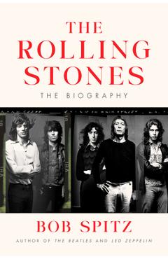 The Rolling Stones: The Biography - Bob Spitz