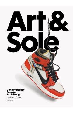 Art & Sole: Contemporary Sneaker Art & Design -