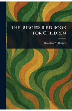 The Burgess Bird Book for Children - Thornton W. (thornton Waldo) Burgess