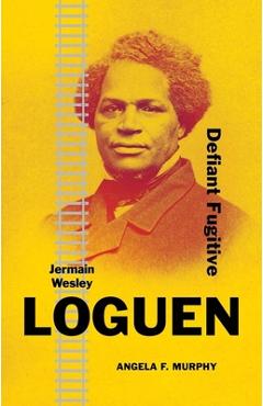 Jermain Wesley Loguen: Defiant Fugitive - Angela F. Murphy