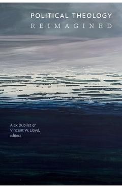 Political Theology Reimagined - Alex Dubilet