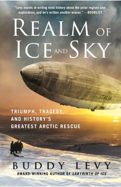 Realm of Ice and Sky: Triumph, Tragedy, and History's Greatest Arctic Rescue - Buddy Levy