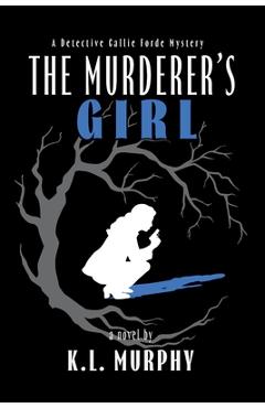 The Murderer's Girl: A Detective Callie Forde Mystery - K. L. Murphy