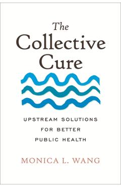 The Collective Cure: Upstream Solutions for Better Public Health - Monica L. Wang