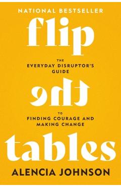 Flip the Tables: The Everyday Disruptor's Guide to Finding Courage and Making Change
