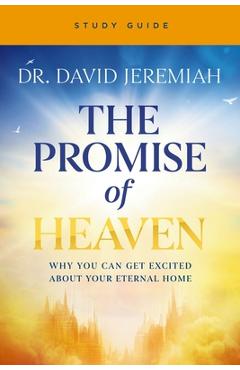 The Promise of Heaven Bible Study: Why You Can Get Excited about Your Eternal Home - David Jeremiah