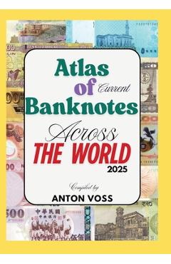 Atlas of Current Banknotes Across The World: 2025 - Anton Voss
