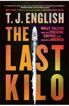 The Last Kilo: Willy Falcon and the Cocaine Empire That Seduced America - T. J. English