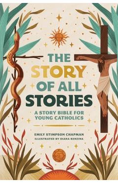 The Story of All Stories: A Story Bible for Young Catholics - Emily Stimpson Chapman