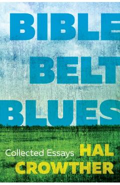 Bible Belt Blues: Collected Essays - Hal Crowther