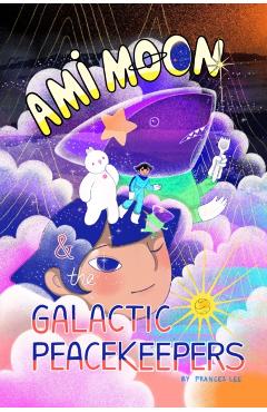 Ami Moon and the Galactic Peacekeepers: Book One Volume 1 - Frances Lee
