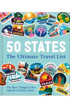 50 States the Ultimate Travel List: The Best Things to See, Do and Experience in Every State -