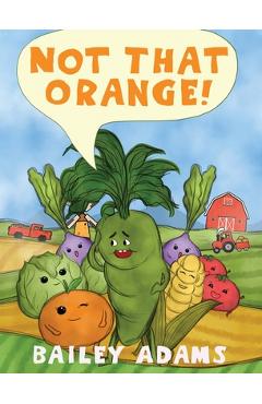Not That Orange! - Bailey Adams