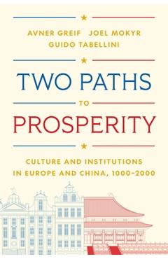 Two Paths to Prosperity: Culture and Institutions in Europe and China, 1000-2000 - Avner Greif