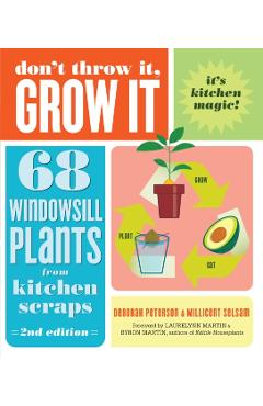 Don't Throw It, Grow It, 2nd Edition: 68 Windowsill Plants from Kitchen Scraps - Deborah Peterson