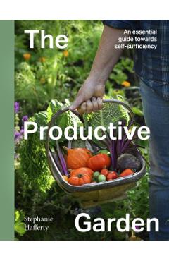 The Productive Garden: An Essential Guide Towards Self-Sufficiency - Stephanie Hafferty
