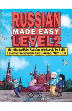 Russian Made Easy Level 2: An Intermediate Russian Workbook To Build Essential Vocabulary And Grammar With Ease (Russian Audio Lessons Included) -