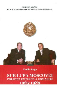 eBook Sub lupa Moscovei. Politica externa a Romaniei 1965-1989 - Vasile Buga