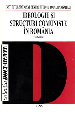 eBook Ideologie si structuri comuniste in Romania Vol.1 1917-1918 - Florian Tanasescu, Dumitru Costea, Ion Iacos, Gheorghe Neacsu, Marin C. Stanescu, Nicolae Tanasescu