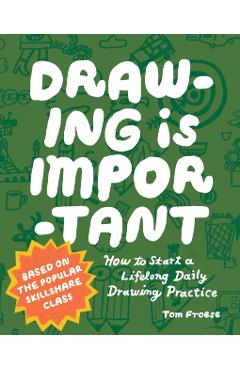 Drawing Is Important: How to Start a Lifelong Daily Drawing Practice - Start Your Daily Drawing Journey Here! - Tom Froese