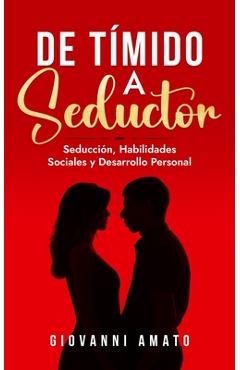 De Tímido a Seductor: Seducción, Habilidades Sociales y Desarrollo Personal - Giovanni Amato