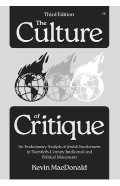 The Culture of Critique: An Evolutionary Analysis of Jewish Involvement in Twentieth-Century Intellectual and Political Movements - Kevin Macdonald