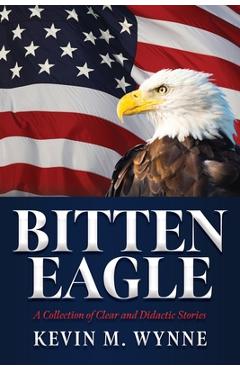 Bitten Eagle: A Collection of Clear and Didactic Stories - Kevin M. Wynne