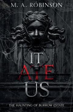 It Ate Us: The Haunting of Burrow Estate - M. A. Robinson