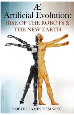 AE Artificial Evolution: Rise of the Robots & The New Earth - Robert James Demarco