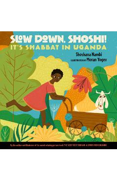 Slow Down, Shoshi!: It\'s Shabbat in Uganda - Shoshana Nambi