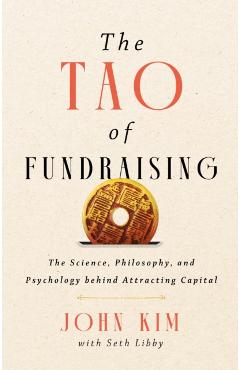 The Tao of Fundraising: The Science, Philosophy, and Psychology Behind Attracting Capital - John Kim