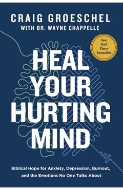 Heal Your Hurting Mind: Biblical Hope for Anxiety, Depression, Burnout, and the Emotions No One Talks about - Craig Groeschel