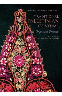 Traditional Palestinian Costume: Origins and Evolution - Hanan Karaman Munayyer