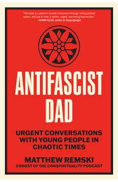 Antifascist Dad: Urgent Conversations with Young People in Chaotic Times - Matthew Remski