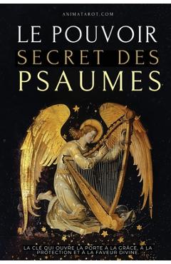 Le Pouvoir Secret des Psaumes: La clé qui ouvre la porte à la grâce, à la protection et à la faveur divine. -