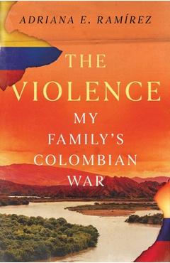 The Violence: My Family\'s Colombian War - Adriana E. Ramirez
