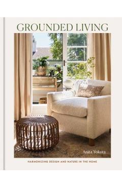 Grounded Living: Harmonizing Design and Nature in the Home - Anita Yokota