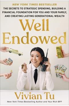 Well Endowed: The Secrets to Strategic Spending, Building a Financial Foundation for You and Your Family, and Creating Lasting Generational Wealth - Vivian Tu