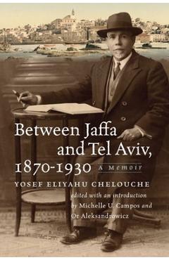 Between Jaffa and Tel Aviv, 1870-1930: A Memoir - Yosef Eliyahu Chelouche