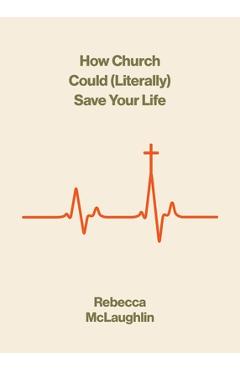 How Church Could (Literally) Save Your Life - Rebecca Mclaughlin