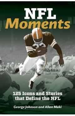 NFL Moments: 125 Icons and Stories That Define the NFL - Allan Maki