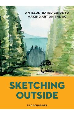 Sketching Outside: An Illustrated Guide to Making Art on the Go - Tilo Schneider